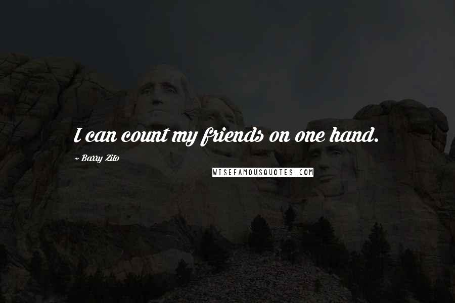 Barry Zito Quotes: I can count my friends on one hand.