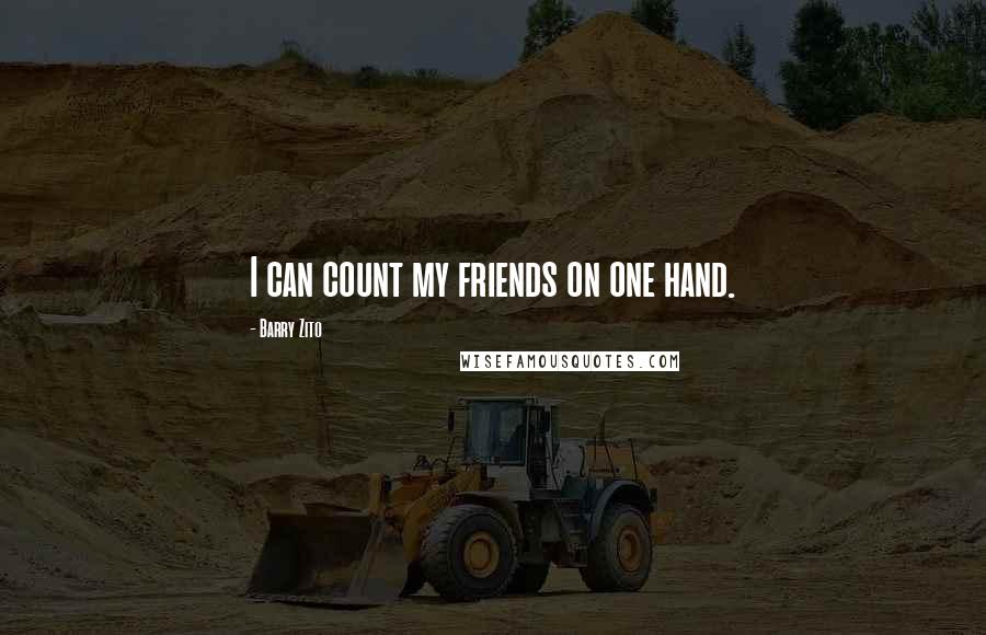 Barry Zito Quotes: I can count my friends on one hand.