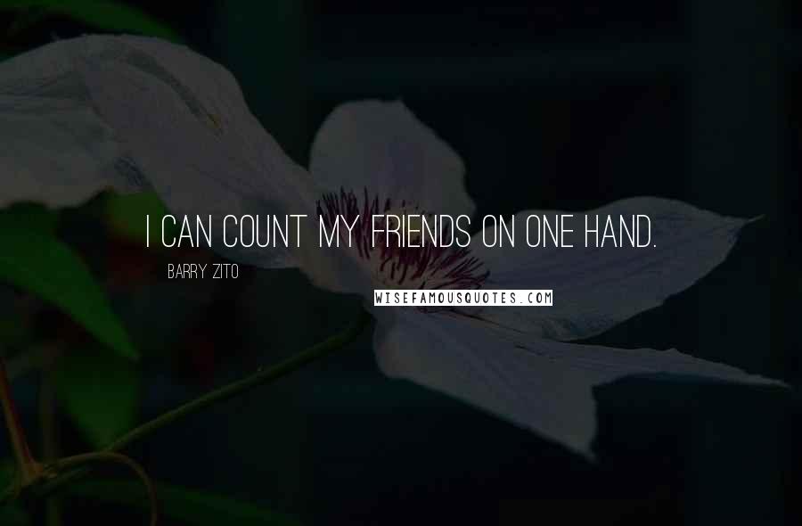 Barry Zito Quotes: I can count my friends on one hand.