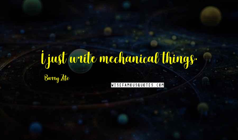 Barry Zito Quotes: I just write mechanical things.