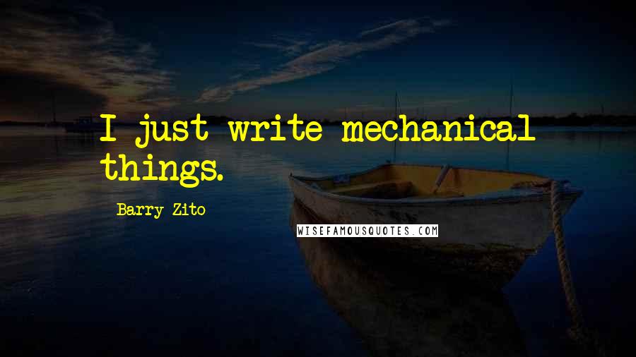 Barry Zito Quotes: I just write mechanical things.