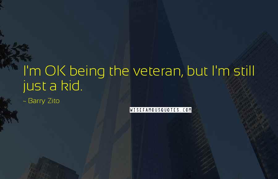 Barry Zito Quotes: I'm OK being the veteran, but I'm still just a kid.