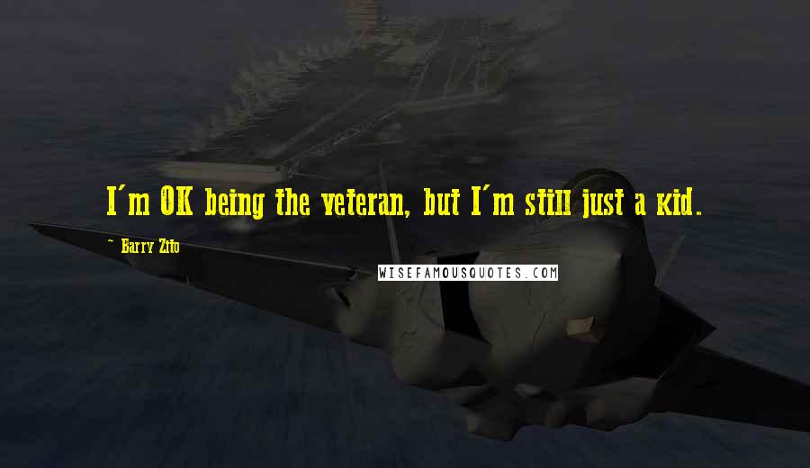 Barry Zito Quotes: I'm OK being the veteran, but I'm still just a kid.