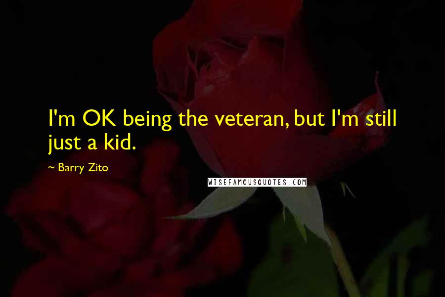 Barry Zito Quotes: I'm OK being the veteran, but I'm still just a kid.