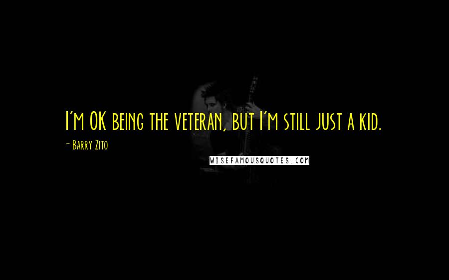 Barry Zito Quotes: I'm OK being the veteran, but I'm still just a kid.