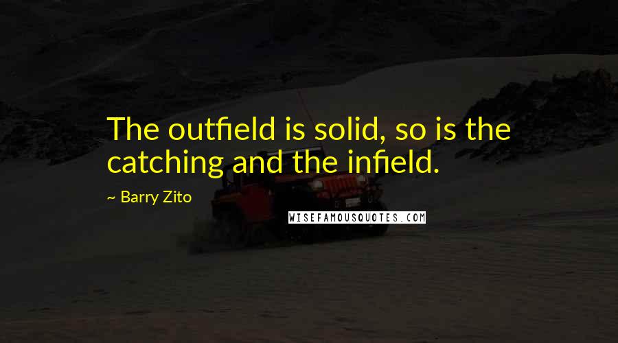 Barry Zito Quotes: The outfield is solid, so is the catching and the infield.