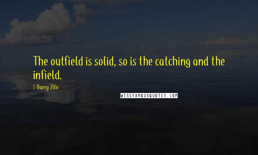 Barry Zito Quotes: The outfield is solid, so is the catching and the infield.