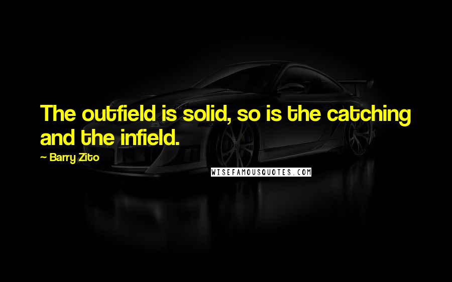 Barry Zito Quotes: The outfield is solid, so is the catching and the infield.