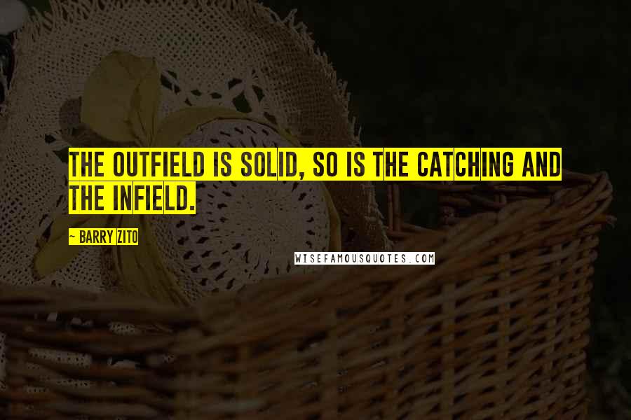 Barry Zito Quotes: The outfield is solid, so is the catching and the infield.