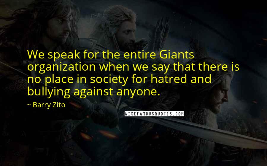 Barry Zito Quotes: We speak for the entire Giants organization when we say that there is no place in society for hatred and bullying against anyone.