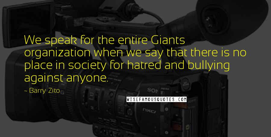 Barry Zito Quotes: We speak for the entire Giants organization when we say that there is no place in society for hatred and bullying against anyone.