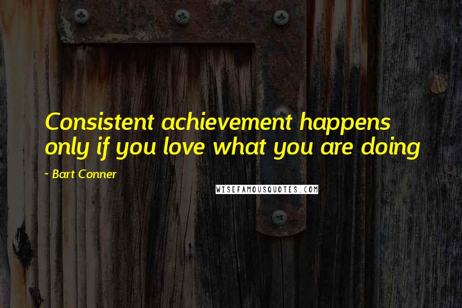 Bart Conner Quotes: Consistent achievement happens only if you love what you are doing
