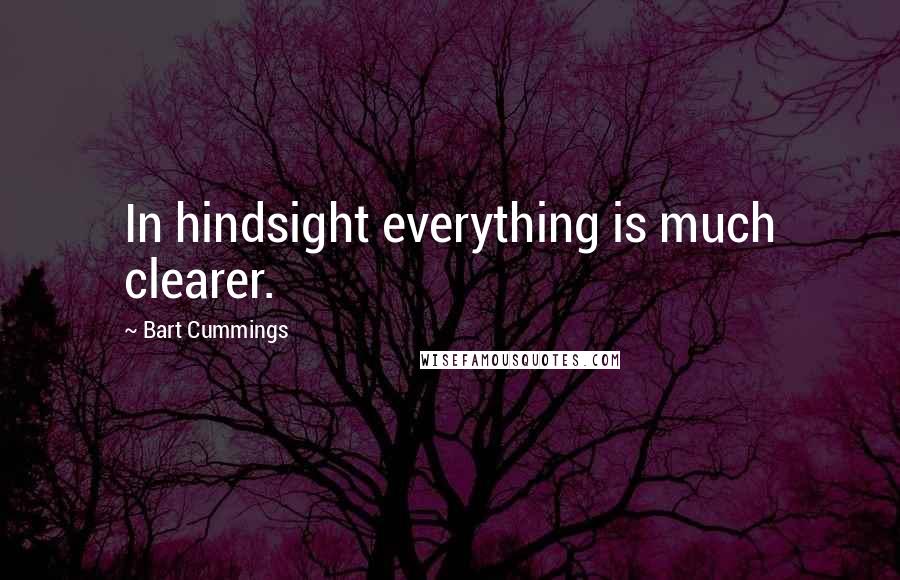 Bart Cummings Quotes: In hindsight everything is much clearer.