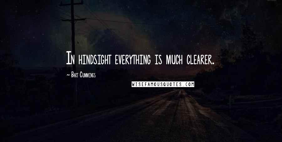 Bart Cummings Quotes: In hindsight everything is much clearer.