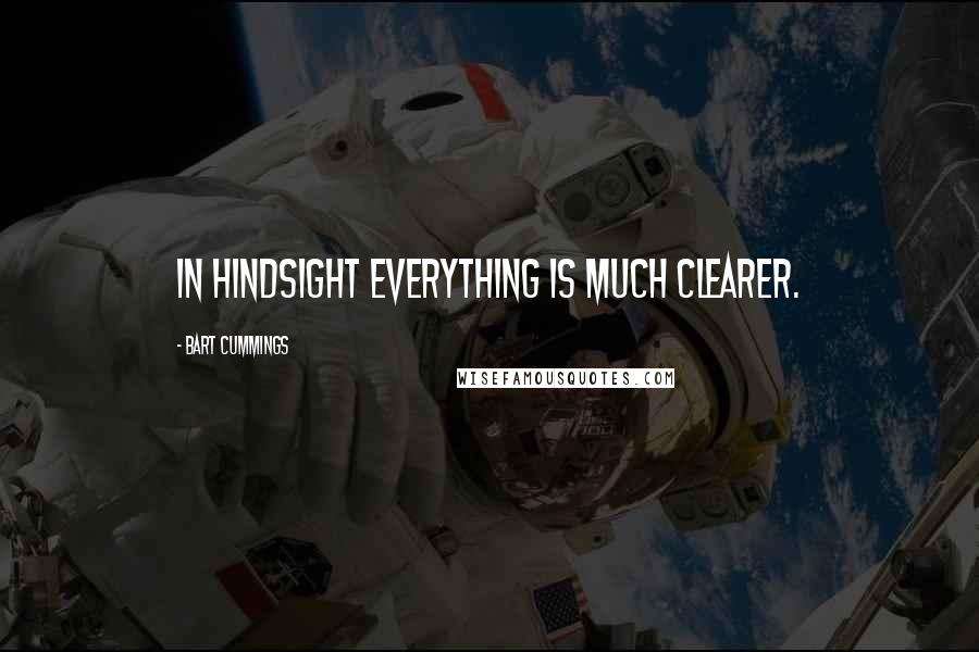 Bart Cummings Quotes: In hindsight everything is much clearer.