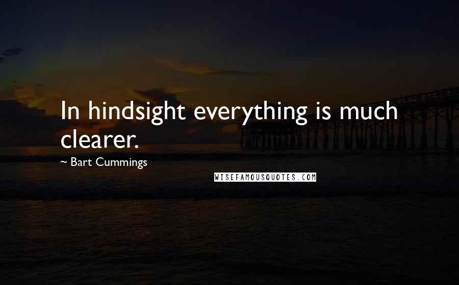 Bart Cummings Quotes: In hindsight everything is much clearer.