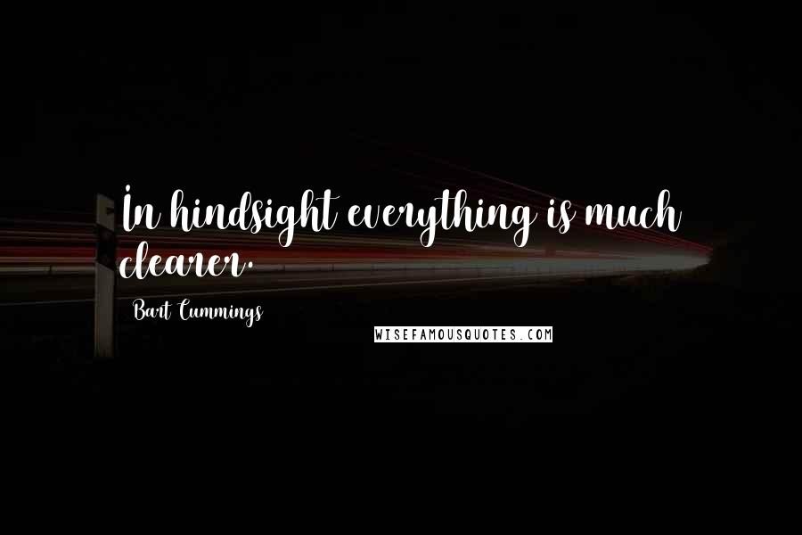 Bart Cummings Quotes: In hindsight everything is much clearer.