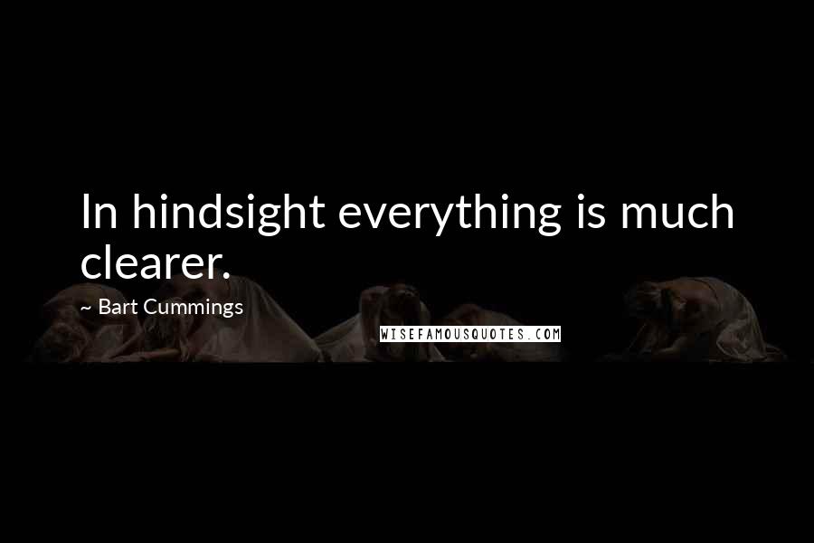 Bart Cummings Quotes: In hindsight everything is much clearer.