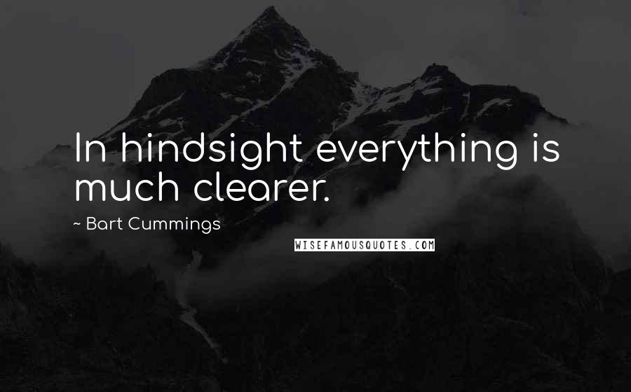 Bart Cummings Quotes: In hindsight everything is much clearer.