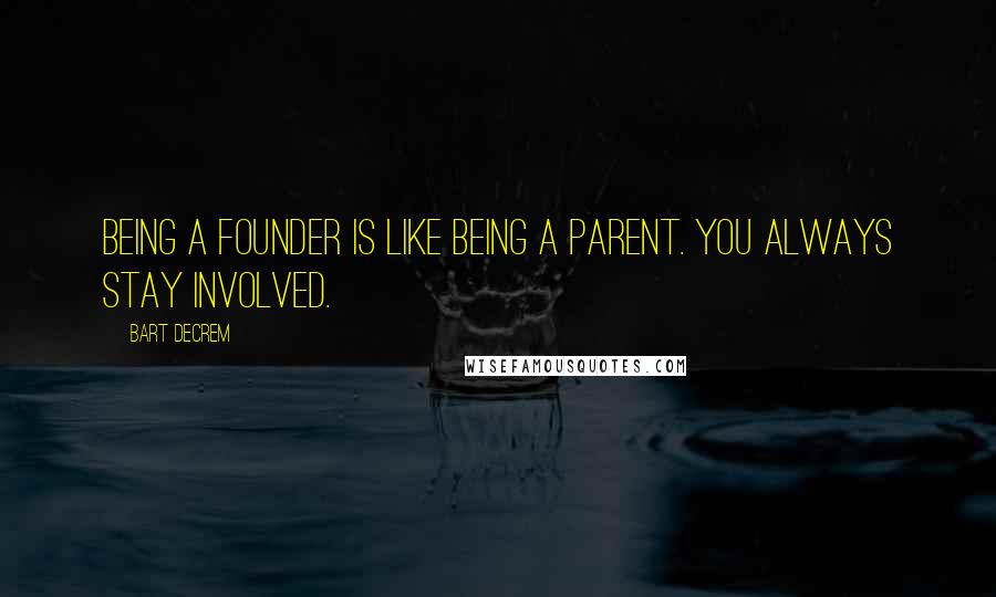 Bart Decrem Quotes: Being a founder is like being a parent. You always stay involved.