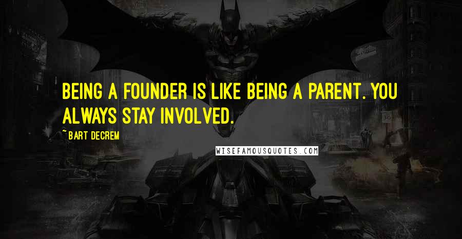 Bart Decrem Quotes: Being a founder is like being a parent. You always stay involved.