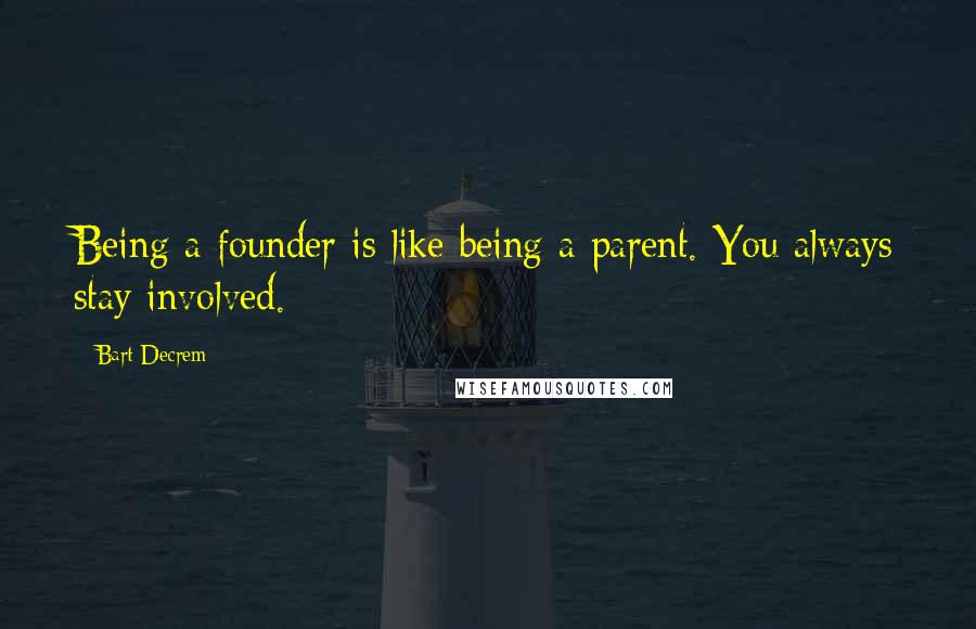 Bart Decrem Quotes: Being a founder is like being a parent. You always stay involved.