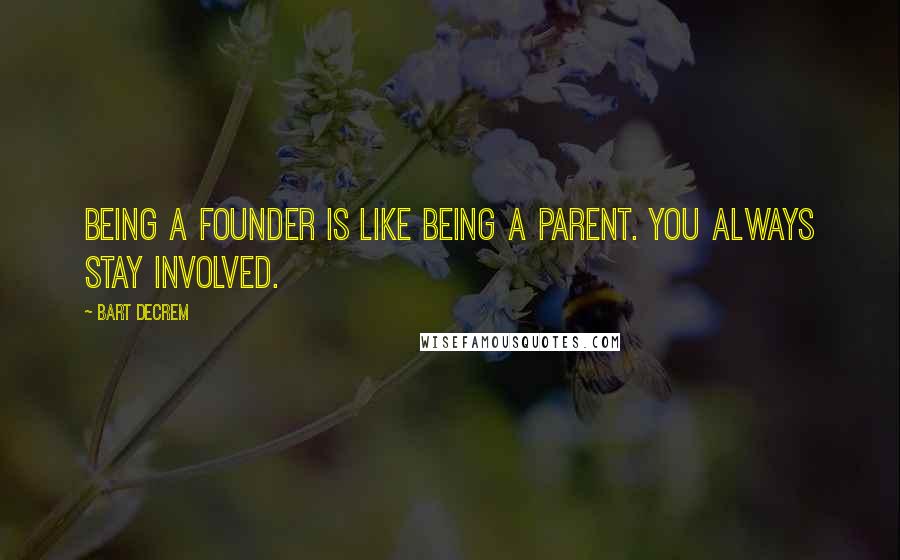 Bart Decrem Quotes: Being a founder is like being a parent. You always stay involved.