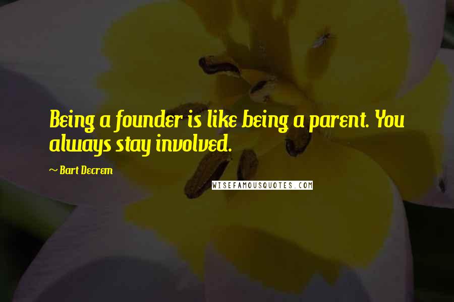 Bart Decrem Quotes: Being a founder is like being a parent. You always stay involved.