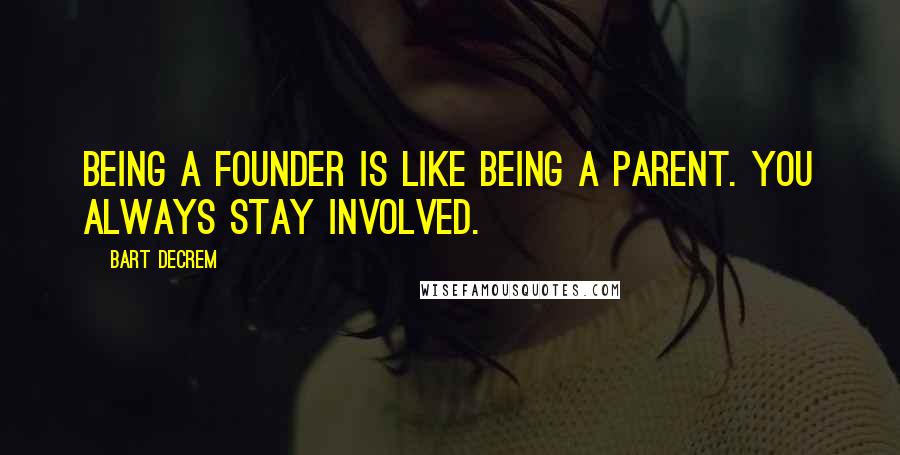 Bart Decrem Quotes: Being a founder is like being a parent. You always stay involved.