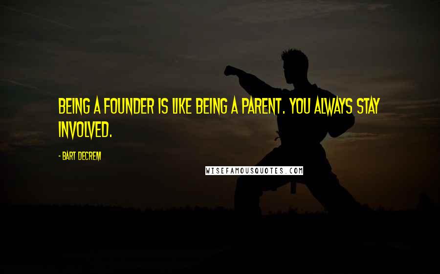 Bart Decrem Quotes: Being a founder is like being a parent. You always stay involved.