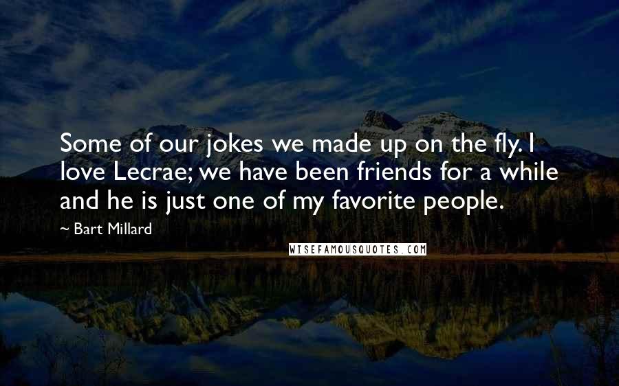 Bart Millard Quotes: Some of our jokes we made up on the fly. I love Lecrae; we have been friends for a while and he is just one of my favorite people.