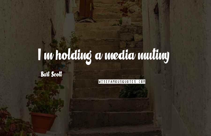 Bart Scott Quotes: I'm holding a media mutiny.