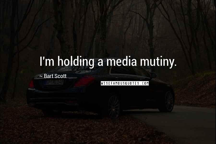 Bart Scott Quotes: I'm holding a media mutiny.