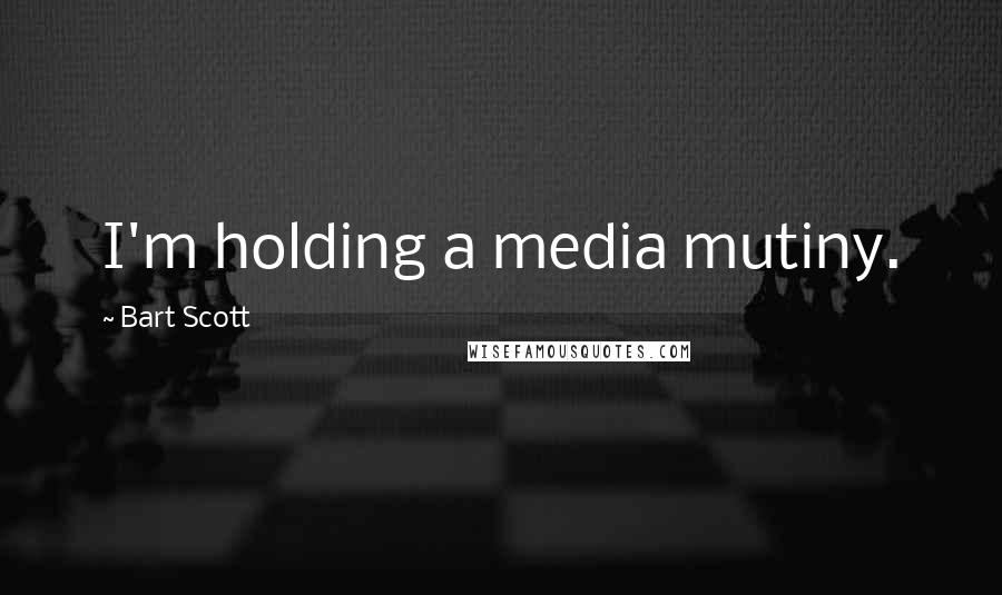 Bart Scott Quotes: I'm holding a media mutiny.