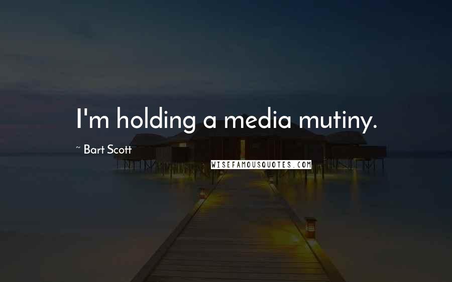 Bart Scott Quotes: I'm holding a media mutiny.