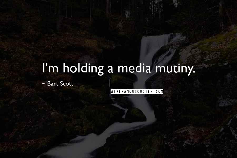 Bart Scott Quotes: I'm holding a media mutiny.