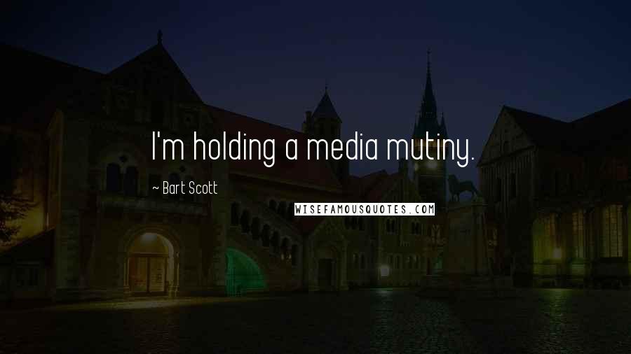 Bart Scott Quotes: I'm holding a media mutiny.