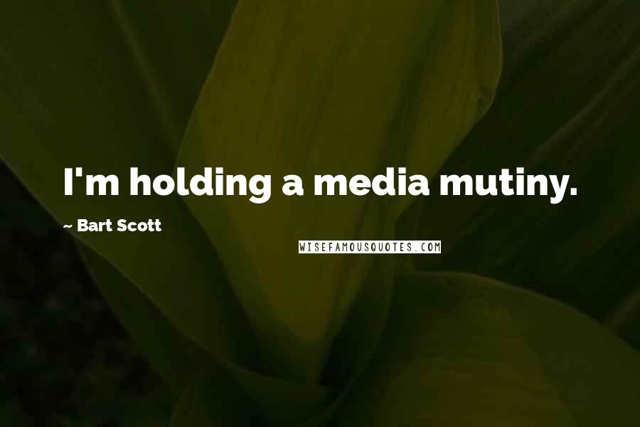 Bart Scott Quotes: I'm holding a media mutiny.