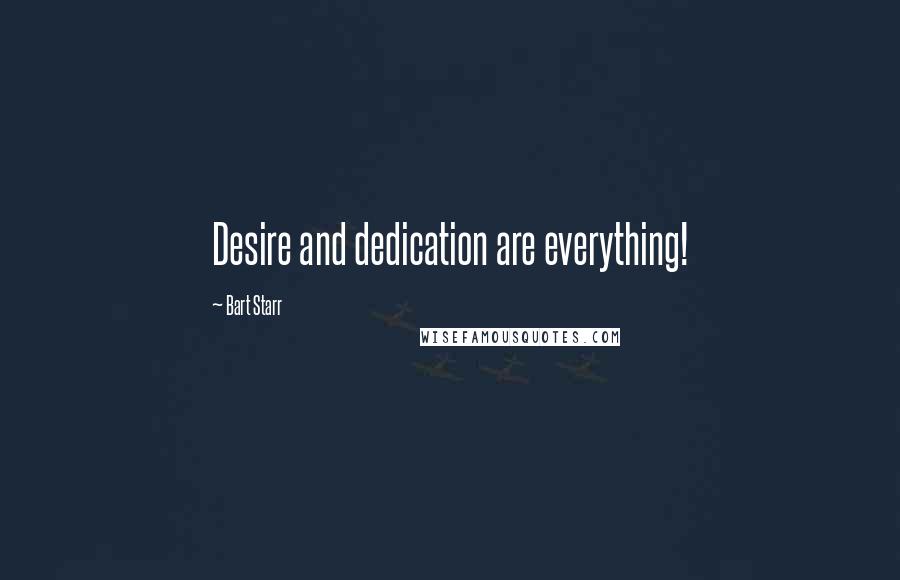 Bart Starr Quotes: Desire and dedication are everything!