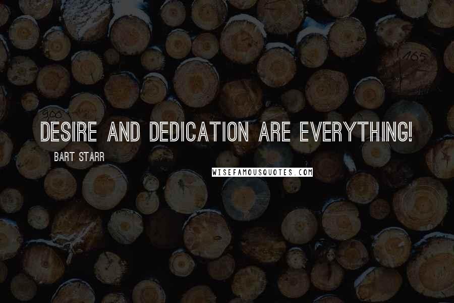 Bart Starr Quotes: Desire and dedication are everything!