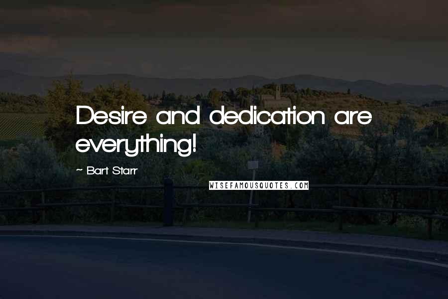 Bart Starr Quotes: Desire and dedication are everything!