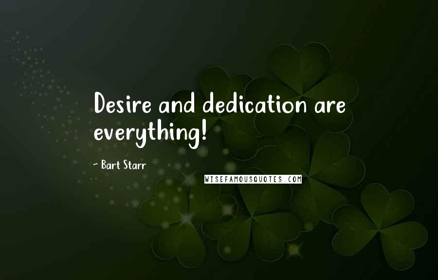 Bart Starr Quotes: Desire and dedication are everything!