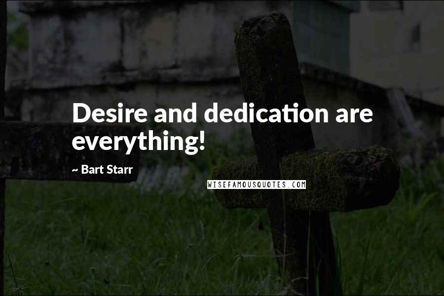 Bart Starr Quotes: Desire and dedication are everything!