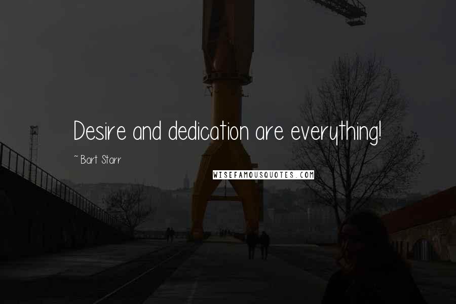 Bart Starr Quotes: Desire and dedication are everything!