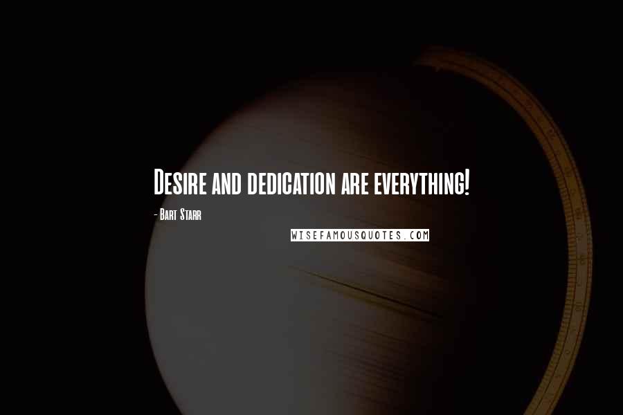 Bart Starr Quotes: Desire and dedication are everything!