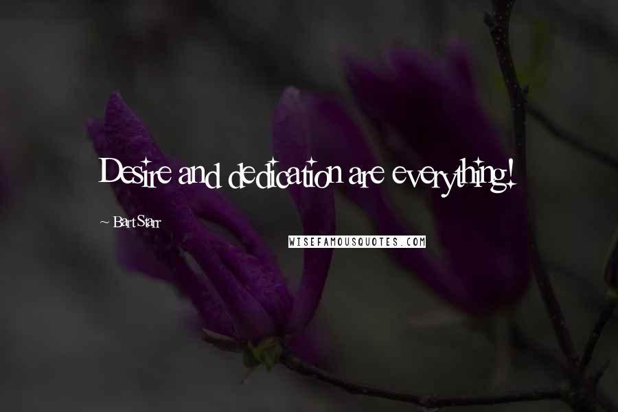 Bart Starr Quotes: Desire and dedication are everything!