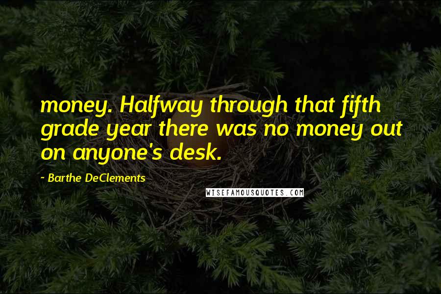 Barthe DeClements Quotes: money. Halfway through that fifth grade year there was no money out on anyone's desk.