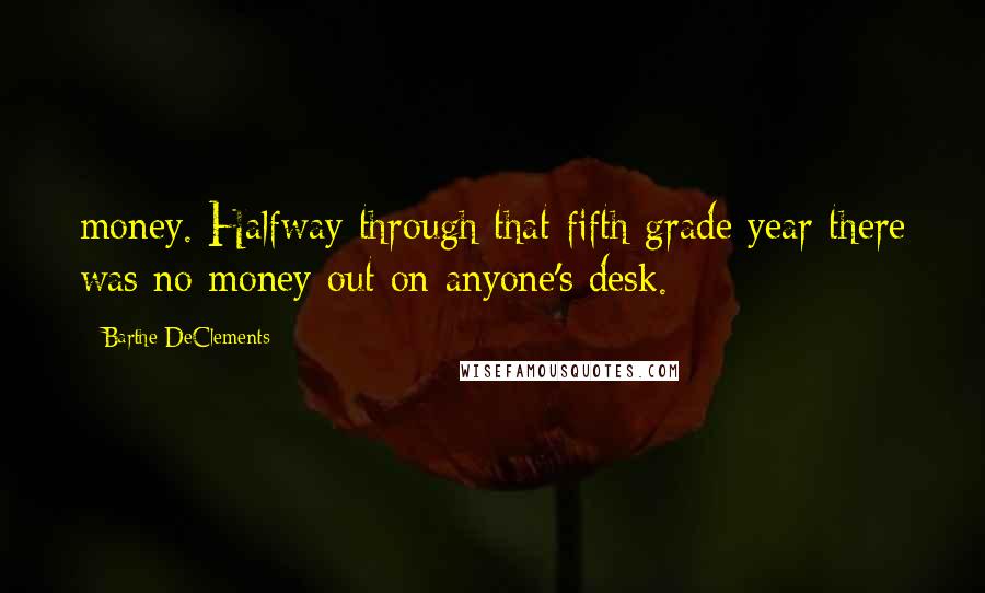 Barthe DeClements Quotes: money. Halfway through that fifth grade year there was no money out on anyone's desk.