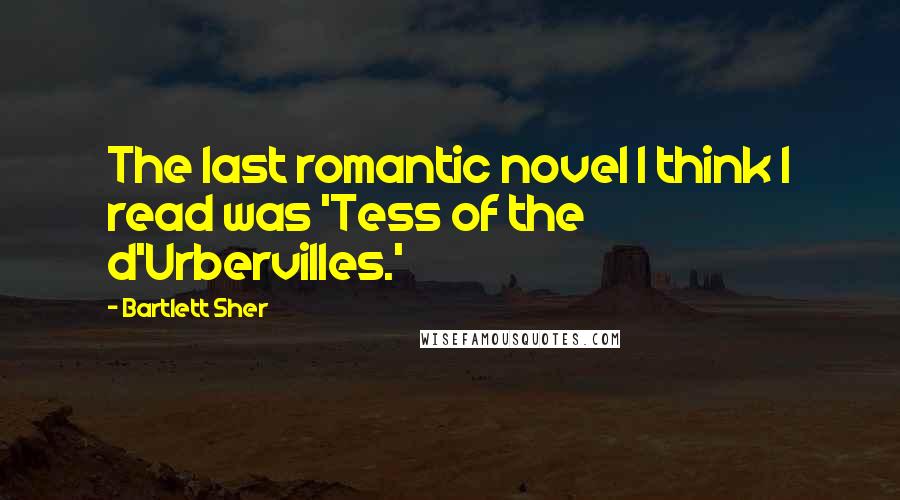 Bartlett Sher Quotes: The last romantic novel I think I read was 'Tess of the d'Urbervilles.'