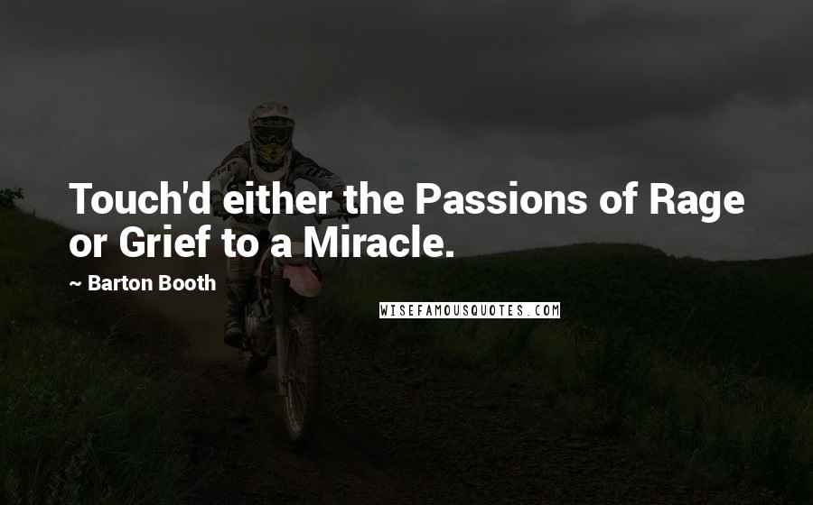 Barton Booth Quotes: Touch'd either the Passions of Rage or Grief to a Miracle.